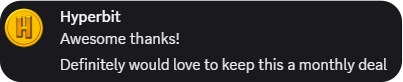 Testimonial from Hyperbit: Awesome thanks! Definitely would love to keep this a monthly deal.